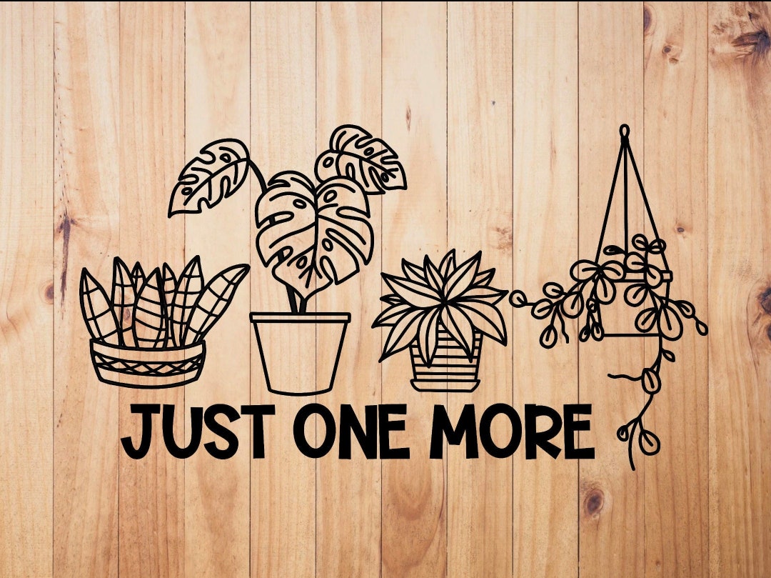 Just One More Plant SVG Cut File Png Jpeg Pdf Plant Lover