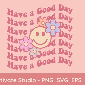 Have a Good Day SVG PNG, Positive Quote Sublimation, Floral Wavy Letters Svg, Retro  Smiley Png, Cut file Cricut, hippy, positive vibes, eps