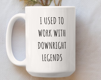 Farewell Office Mug, I Used To Work With Downright Legends, Coworker Leaving Gift, Retirement Gift, Gift For Colleagues