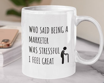 Funny Marketer Mug for Men and Women, Who Said Being A Marketer Was Stressful I Feel Great, Sarcastic Marketing Gift, Digital Marketing
