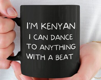 Personalized Kenya Mug, Kenyan Gift, I'm Kenyan I Can Dance To Anything With A Beat, Gift For Kenyan, Kenya Coffee Mug, Kenyan Gift Idea