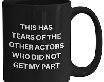 Funny Actor Mug, Actor Gift, Gift for Actor, Rehearsal Mug, Theater Gift, Tears Of Other Actors Who Did Not Get My Part, Acting Gifts, Actor