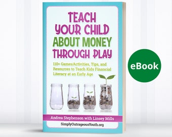 May include: Ebook cover with a green ebook label. The cover features a purple title "Teach Your Child About Money Through Play" with a graphic of four glass jars filled with coins and a plant growing out of the top jar. The text below the title reads "110+ Games/Activities, Tips, and Resources to Teach Kids Financial Literacy at an Early Age". The author's name is listed as "Andrea Stephenson with Linsey Mills" and the website "SimplyOutrageousYouth.org" is listed below the author's name.