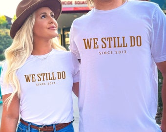 Personalized We Still Do Shirt Anniversary Gift for Couples Custom Wedding Date Tee Matching Anniversary Shirts His and Hers Shirts