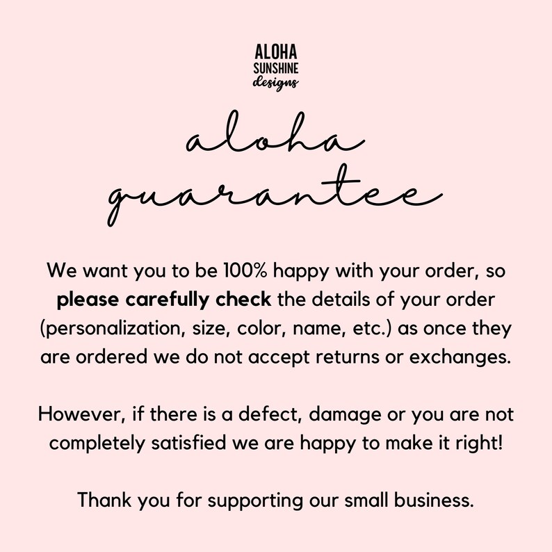 May include: A pink background with the text "ALOHA SUNSHINE designs" at the top. The words "aloha guarantee" are written in cursive. The text below states the shop's policy on returns and exchanges.