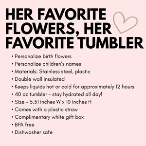 May include: Personalized stainless steel and plastic tumbler with double wall insulation. It keeps liquids hot or cold for approximately 12 hours. The tumbler is 40 ounces and measures 5.51 inches wide by 10 inches high. It comes with a plastic straw and a complimentary white gift box. It is BPA free and dishwasher safe.