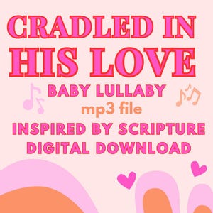 Puede incluir: Gráfico rosa y naranja con el texto "Cradled in His Love" en rojo y rosa. El texto "Baby Lullaby mp3 file" está debajo del texto principal. El texto "Inspired by Scripture Digital Download" está debajo del texto de la canción de cuna. Dos corazones rosas están en la esquina inferior derecha del gráfico.