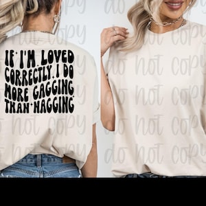 If I&#39;m loved correctly i do more gagging than nagging shirt