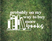 Decal Probably on My Way to Buy More Books, Book Lover Car Decal