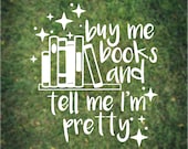 Buy Me Books and Tell Me I'm Pretty Vinyl Decal, Book Lover Vinyl Sticker, Kindle Sticker, Book Lover Vinyl Decal