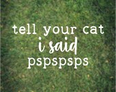 Tell Your Cat I Said pspspsps Vinyl Decal, Cat Lover Vinyl Decal, Cat Lover Sticker, Car Decal