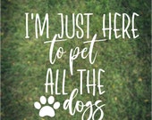 I'm Here to Pet all the Dogs Decal for Laptop Water Bottle iPad Car