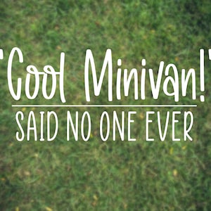 May include: A blurry image of green grass with white text that reads "Cool Minivan!" and "Said no one ever".
