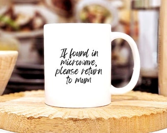 Funny Coffee Mug for Mum. - If Found in Microwave Ceramic Mug - Funny Gifts for Mothers day