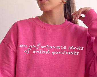 An Unfortunate Series of Online Purchases Sweatshirt Funny Shopping Addiction Graphic Crewneck Sarcastic Girly Sweater Trendy Gift for Her