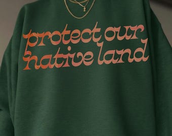 Protect Our Native Land Sweatshirt Indigenous Rights Graphic Crewneck Retro Environmental Activist Sweater Nature Conservation Pullover