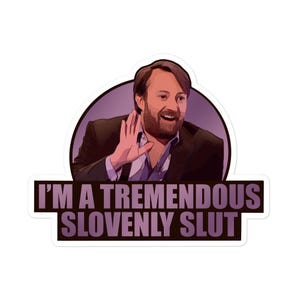 May include: A sticker featuring a cartoon image of a man in a suit, waving. The text on the sticker reads "I'M A TREMENDOUS SLOVENLY SLUT" in purple letters on a black background. The man is set against a purple circle.