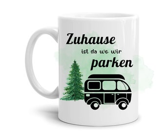 Camper Tasse - Zuhause ist da wo wir parken - macht jeden Campingausflug komplett