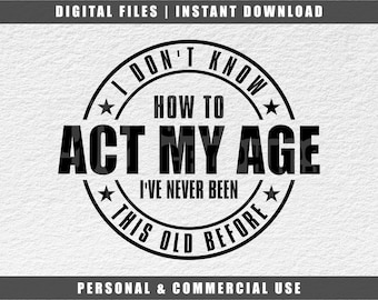 Funny Birthday SVG: I Don't Know How To Act My Age (Digital Download)