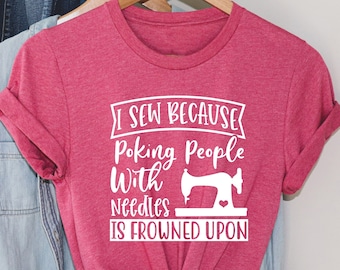 I Sew Cause T-Shirt, Poking People With Needles is Frowned Upon Shirt, Funny Sewing Tee, Sewing Shirt, Quilter Shirt,Sewing Gift, Sewer Gift