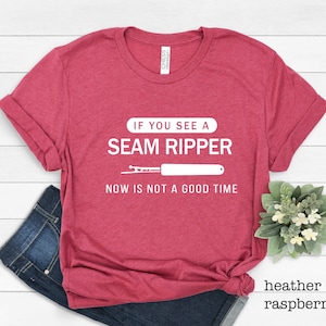 If You See A Seam Ripper Now Is Not A Good Time T-Shirt, Sewing Shirt, Seam Ripper Shirt, Sewing Lover Shirt, Seamstress Gift