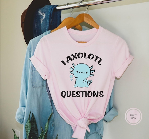 Funny Axolotl T-Shirt, I Axolotl Questions Tee