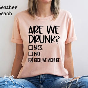Are We Drunk Shirt, Bitch We Might Be Tshirt, Drunk Shirt, Funny Drunk Shirt,Alcoholic Bestie Tee,Funny Drinking Tee, Drinking Party T-Shirt