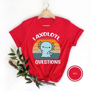 Funny Axolotl T-Shirt, I Axolotl Questions Tee