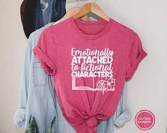 Emotionally Attached to Fictional Characters Shirt, Book Lover Tee