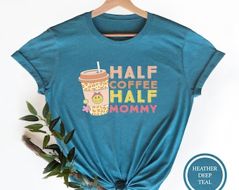 Half Coffee Half Mommy Shirt, Coffee Lover Mom Shirt, Gift for Coffee Lover
