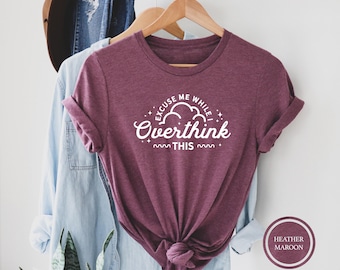 Excuse Me While I Overthink This T-Shirt, Sarcastic Quote Tee