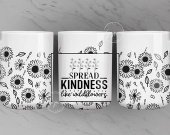Spread Kindness Like Wildflowers, Positive Affirmations, Self Love Wrap, Motivational Mug, 11 & 15 Oz Mug Press Sublimation, Digital File
