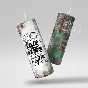Don't Let This Cute Face Fool You I'm A Total Psycho, Sarcastic Quote Tumbler Wrap, 20oz Skinny ...