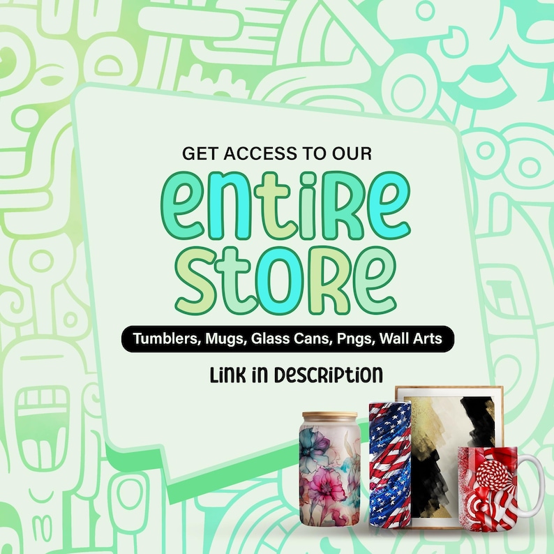 May include: A graphic with the text "GET ACCESS TO OUR ENTIRE STORE" in a colourful font. The text "Tumblers, Mugs, Glass Cans, Pngs, Wall Arts" is below the main text. The graphic also includes a link to the store in the description. The image shows a variety of products, including a floral tumbler, a red, white and blue tumbler, a canvas print, and a red and white mug.