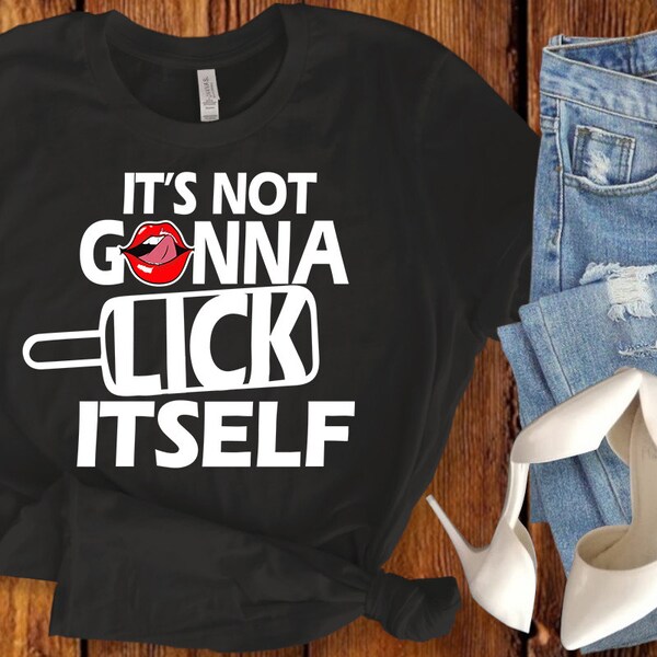 It's Not Gonna Lick Itself | Cute Popular Unisex Graphic Tee | Trendy Summer Short Sleeve Tee | Dirty Humor Shirt | Funny Lover Shirt