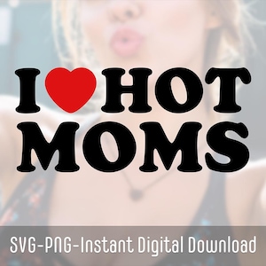 I Love Hot Moms SVG PNG | I Love Hot Moms Inspired Logo | MILF svg Logo