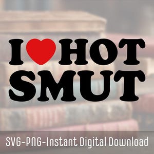 I Love Smut SVG PNG | Spicy Book Lover Digital File for Cricut & Silhouette | Romance Reader Funny Reading Shirt Decal | Romantasy SVG