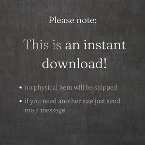 May include: Text on a dark gray background that reads "Please note: This is an instant download! &bull; no physical item will be shipped &bull; if you need another size just send me a message"