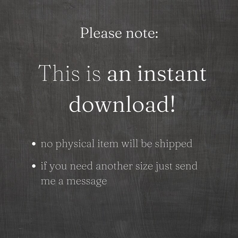 May include: Text on a dark gray background that reads "Please note: This is an instant download! &bull; no physical item will be shipped &bull; if you need another size just send me a message"