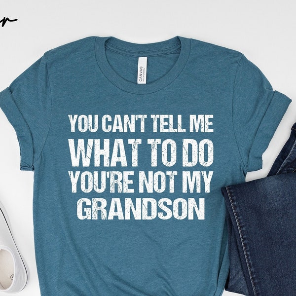 Funny Grandpa Shirt from Grandson, You Can't Tell Me What To Do You're Not My Grandson, Grandfather Gift Gifts for Grandfather from Grandson