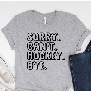 Sorry Can&#39;t Hockey Bye Shirt, hockey life shirt, Hockey Player Gifts, Busy Funny ice hockey gift, Hockey Shirt,Hockey Team Gifts,Graphic Tee
