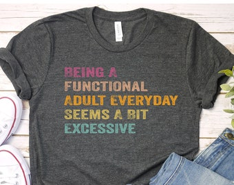 Being A Functional Adult Everyday Seems A Bit Excessive Shirt Gift, Adult Humor Shirt, Adulting T-Shirt, Day Drinking Tee,Funny Women Outfit