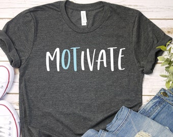Motivational Shirt, Occupational Therapy T-Shirt, OT Shirt, Therapist Tee, OT Assistant Shirt, Motivate Occupational Therapy TShirts
