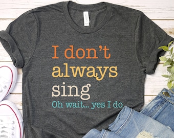 Funny Singer Shirt Theatre Shirt Song Shirt Music Lover Gift Singing Shirt Karaoke Shirt Music Teacher Shirt, Funny Saying Shirt about Music