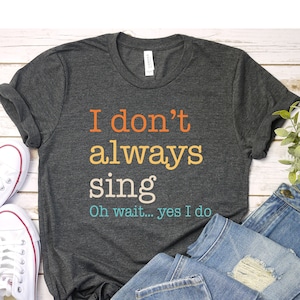 Funny Singer Shirt Theatre Shirt Song Shirt Music Lover Gift Singing Shirt Karaoke Shirt Music Teacher Shirt, Funny Saying Shirt about Music