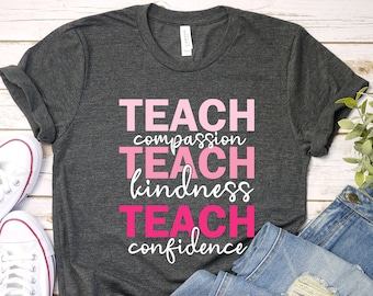 Teach T-Shirt for Teachers Compassion Kindness Confidence Shirt, Back To School, Teacher Appreciation, Best Teacher Ever, Teach Love Inspire