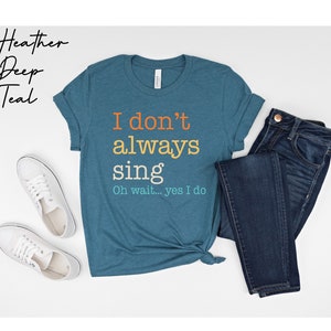 a t - shirt that says i don't always sing on it