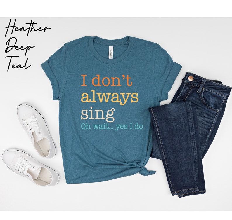 a t - shirt that says i don't always sing on it