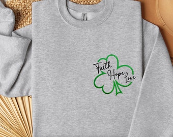 Embroidered Faith Hope Love Sweatshirt, Funny St Patrick Shirt, St Patrick's Shirt, Embroidery St Patrick's Day Shirt, St Patrick Sweatshirt