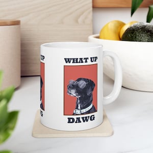 Ceramic Mug - Cool Dog, What Up Dawg, Funny Dog Lover Gift, Pet Owner Coffee Cup, Personalized Dog Mug, Gifts for Dog Lovers